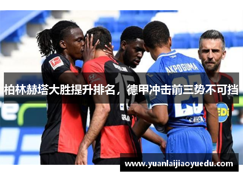 柏林赫塔大胜提升排名，德甲冲击前三势不可挡