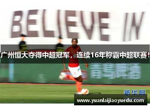 广州恒大夺得中超冠军，连续16年称霸中超联赛！
