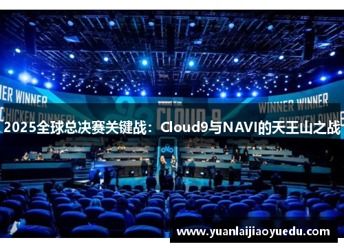 2025全球总决赛关键战：Cloud9与NAVI的天王山之战