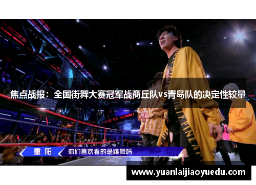 焦点战报：全国街舞大赛冠军战商丘队vs青岛队的决定性较量